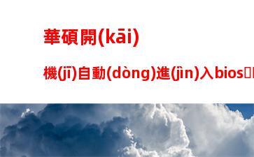 華碩開(kāi)機(jī)自動(dòng)進(jìn)入bios，華碩開(kāi)機(jī)自動(dòng)進(jìn)入bios無(wú)限循環(huán)